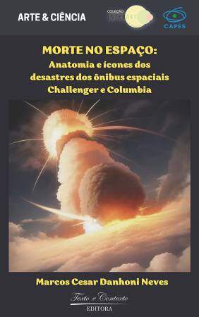Morte no espaço: anatomia e ícones dos desastres dos ônibus espaciais challenger e columbia  1ª edição