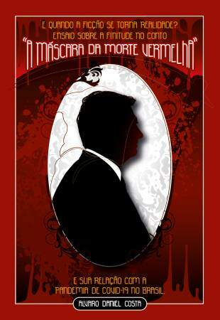 E quando a ficção se torna realidade? ensaio sobre a finitude do conto a máscara da morte vermelha e sua relação com a pandemia de covid 19 no brasil 1ª edição
