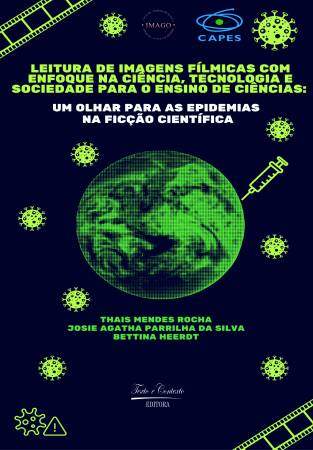 Leitura de imagens fÍlmicas com enfoque na ciÊncia, tecnologia e sociedade para o ensino de ciÊncias: um olhar para as epidemias na ficção científica 1ª edição