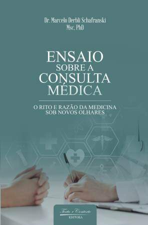 Ensaio sobre a consulta médica: o rito e razão da medicina sob novos olhares 1ª edição